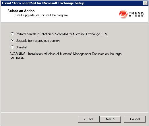 Upgrading ScanMail with Exchange 2010 / 2013 / 2016 Servers The Select an Action screen appears. 4. Select an action. a. Select Upgrade from a previous version to upgrade an existing version of ScanMail.