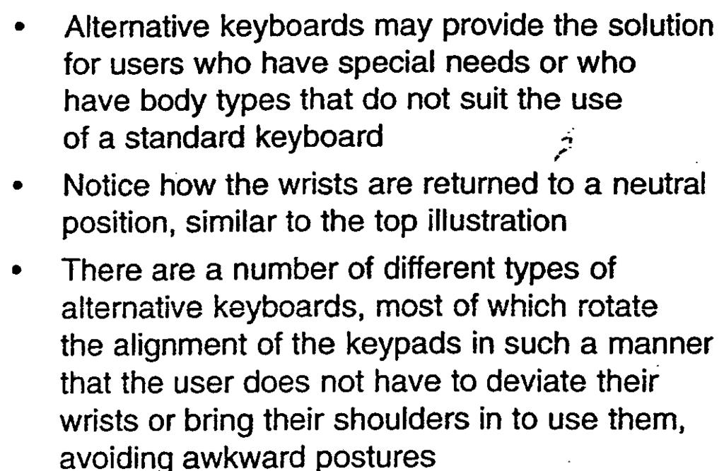 Alternative Keyboard: Appropriate Users Alternative keyboards may provide the solution for users who have special needs or who have body types that do not suit the use of a