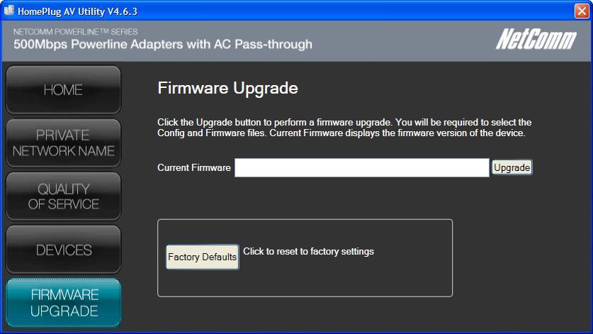 Firmware Upgrade Use this to upgrade the firmware of your PowerlineAdapter. After upgrading, the Powerline Adapter will retain the same Private Network Name and MAC address settings.