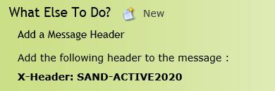 Rule 2 Detect Active Content content rule. Adds the X-Header e.g. SAND- ACTIVE2020 (this value could be anything required): The X-Header is added to all messages that contain active code only.