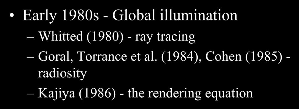 Early 1980s - Global illumination Whitted (1980) - ray tracing Goral, Torrance