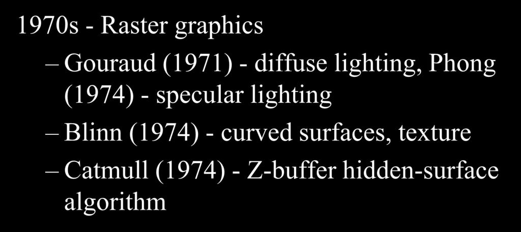 Rendering: 1970s (Lighting) 1970s - Raster graphics Gouraud (1971) - diffuse lighting, Phong (1974) -