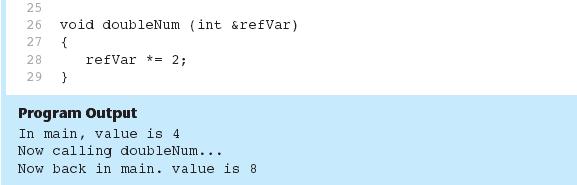 Program 6-25 (Continued) The & also appears here in the function header. // This program demonstrates that using a // reference variable in a function call can // change the original argument.