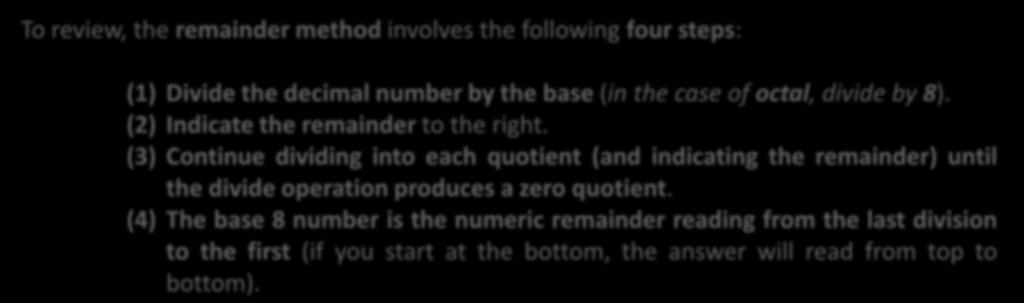 Converting a Decimal Number to an Octal Number To convert a decimal number to its octal equivalent, the remainder method (the same method used in converting a decimal number to its binary equivalent)