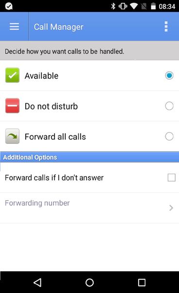 CALL MANAGER You can tell Hosted PBX Unified Mobile how to handle your incoming calls. Tap the Call Manager tab and select Available, Do not disturb, or Forward all calls.