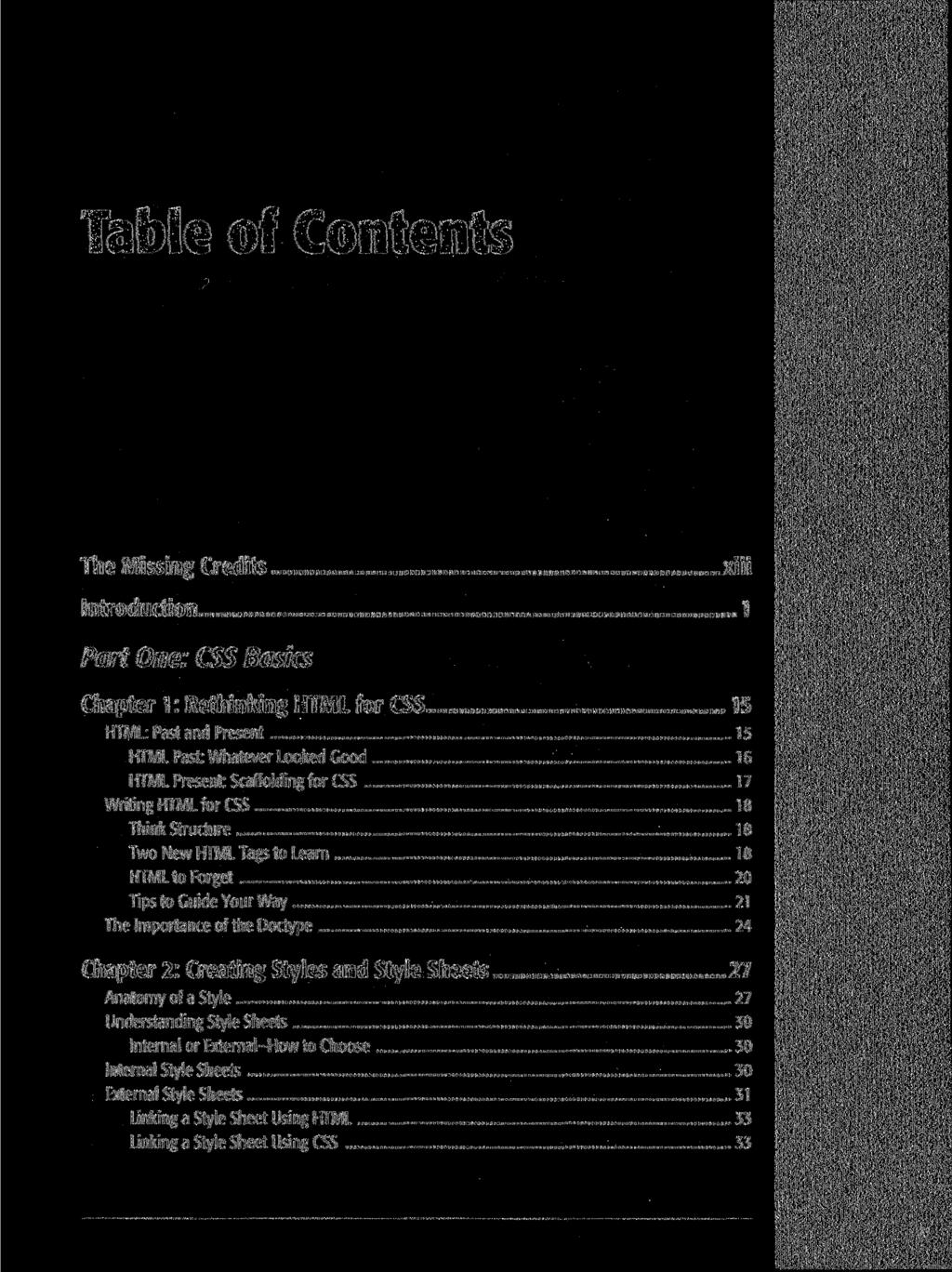 Table of Contents The Missing Credits Introduction xiii I Part One: CSS Basics Chapter 1: Rethinking HTML for CSS 15 HTML: Past and Present 15 HTML Past: Whatever Looked Good 16 HTML Present: