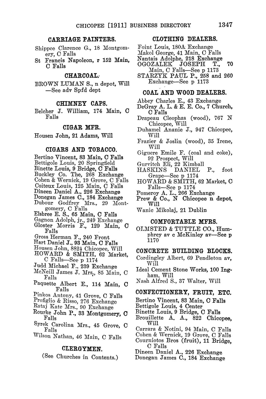 CHICOPEE [1911] BUSINESS DIRECTORY 1347 CARRIAGE PAINTERS. Shippee Clarence G., 18 Montgomery, a St Francis Napoleon, r 152 Main, o CHARCOAL.. BROWN LUMAN S., n depot, -See adv Spfd dept CHIMNEY CAPS.