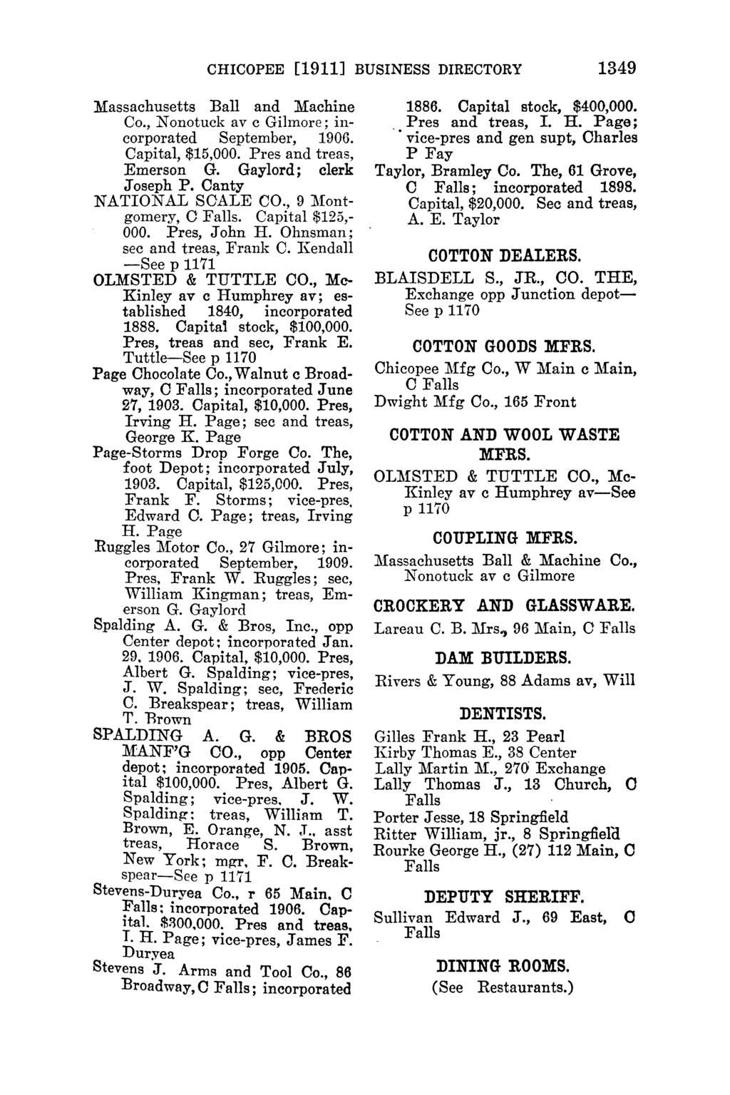 CHICOPEE [1911] BUSINESS DIRECTORY 1349 Massachusetts Ball and Machine Co., N onotuck av c Gilmore; incorporated September, 1906. Capital, $15,000. Pres and treas, Emerson G. Gaylord; clerk Joseph P.
