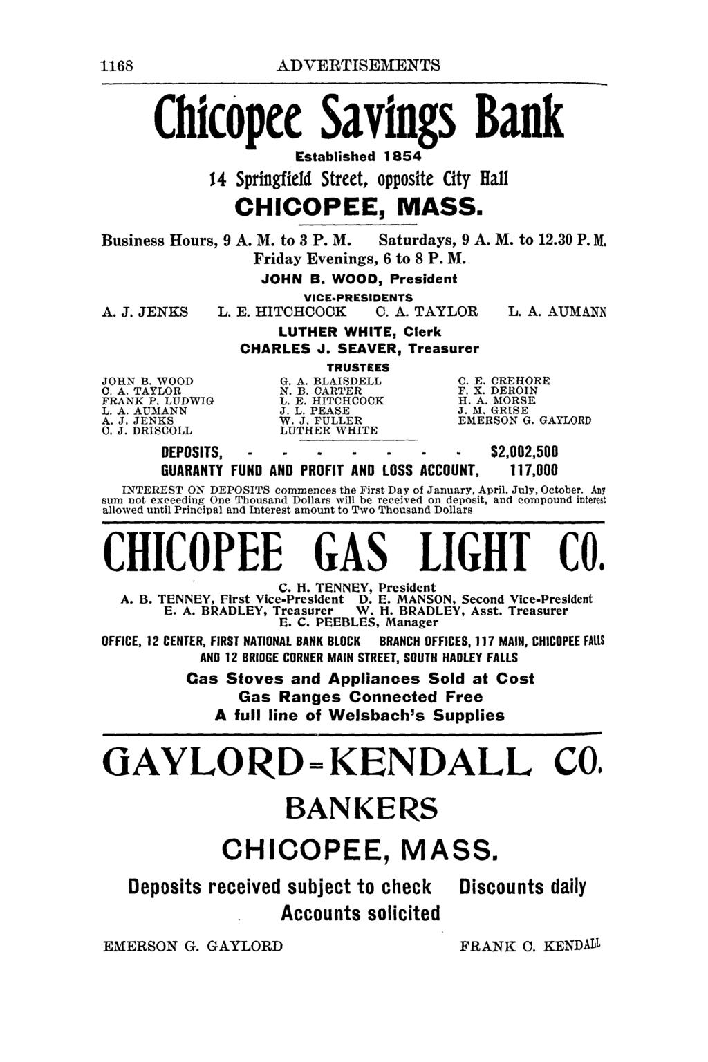 1168 ADVERTISEMENTS Chicopee Savings Bank Established 1854 14 Springfield Street, opposite City Hall CHICOPEE, MASS. Business Hours, 9 A. M. to 3 P. M. Saturdays, 9 A. M. to 12.30 P. M. Friday Evenings, 6 to 8 P.