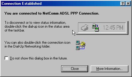 Click on the NetComm ADSL PPP Connection icon on the desktop of your computer. 2. Enter the User name and Password and click Connect. 3.