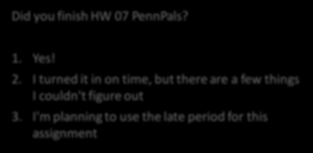 Poll Did you finish HW 07 PennPals? 1. Yes! 2.