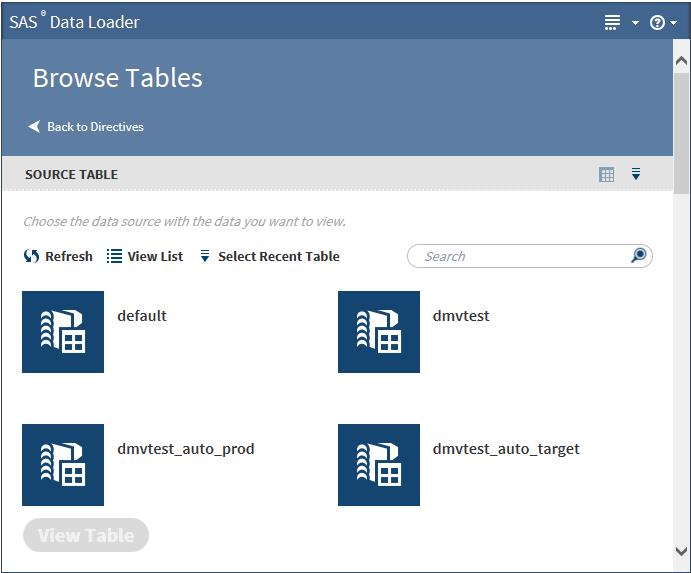Browse Tables 27 Example Follow these steps to view the data in a table: 1 On the SAS Data Loader directives page, click Browse Tables. The Source Table task is displayed.