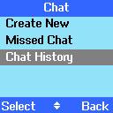 To view Chat history or Down to select the buddy you want to see your chat history with. Press Options select Chat from the menu. Chat History and press Select.