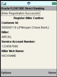 Register Biller 6. Select the Confirm from Options. The system displays Register Biller Confirm screen. Select the Change from the options to navigate to the previous screen.