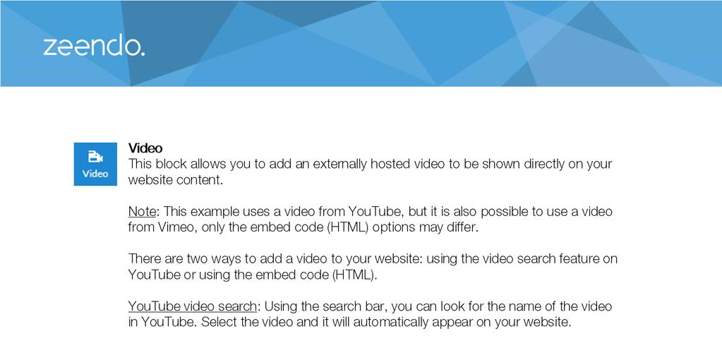 Video This block allows you to add an externally hosted video to be shown directly on your website content.