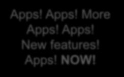 Apps! New Apps! features! Apps! NOW!