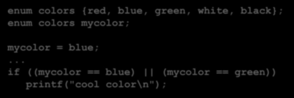 Enumerated Data Type Use for variables with small set of possible values, where actual encoding of value is unimportant enum colors {red, blue, green, white, black};