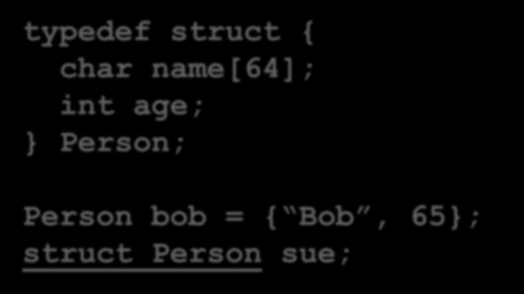 Bob, 65}; struct Person sue; No such type!