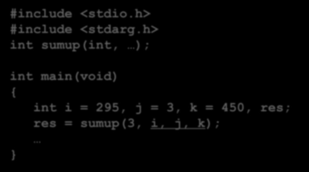 Example... A function sumup(num, ) which returns the sum of a list of num arguments, all of type int Calling sumup(): #include <stdio.h> #include <stdarg.
