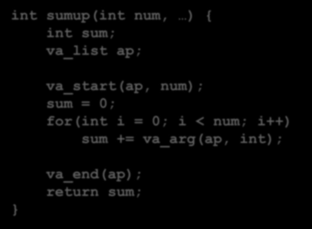 (cont d) Definition of sumup(): int sumup(int num, ) { int sum; va_list ap; va_start(ap, num); sum = 0; for(int i = 0; i < num; i++) sum += va_arg(ap, int); Declare pointer to arguments