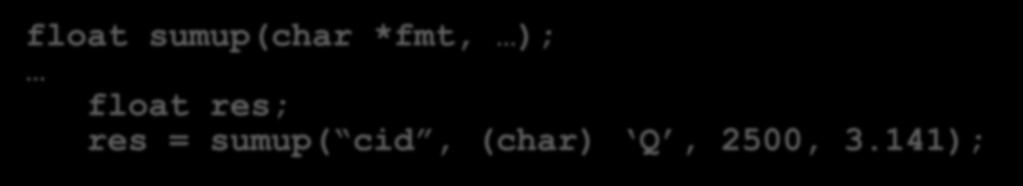 Another Example... Function sumup(char *fmt, ), where fmt specifies type and number of unnamed arguments one character per unnamed argument types = i (int), d (double), and c (char) Ex.