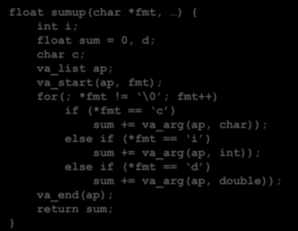 (cont d) float sumup(char *fmt, ) { int i; float sum = 0, d; char c; va_list ap; va_start(ap, fmt); for(; *fmt!