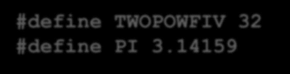 ... (cont d) Is this better than macros? #define TWOPOWFIV 32 #define PI 3.