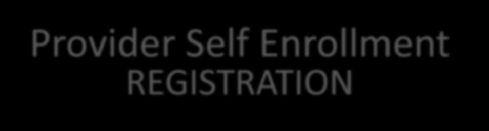 Provider Self Enrollment REGISTRATION Registration continues with the