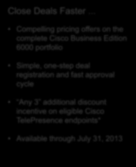 Close Deals Faster Compelling pricing offers on the complete Cisco Business Edition 6000