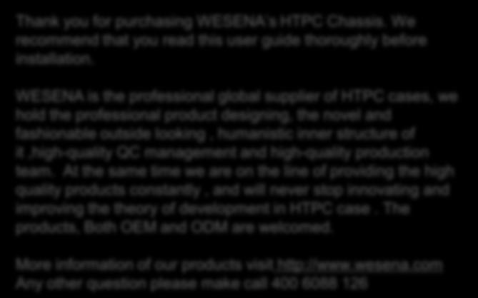 Thank you for purchasing WESENA s HTPC Chassis. We recommend that you read this user guide thoroughly before installation.