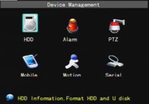 5.2.6 Device Management Options in device management include HDD, Alarm, PTZ, Mobile, Motion and Serial set. Click [Main Menu Device Management] option to enter into the window shown as Picture 5-20.
