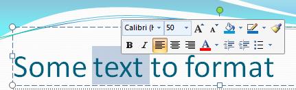 The mini toolbar It is often quicker to use the mini toolbar when formatting text.