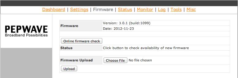 10. Firmware Upgrade firmware upgrade can be carried out via Web Admin Interface. Firmware upgrade functionality is located at Firmware: You may download the latest firmware from pepwave.
