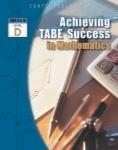 Achieving TABE Success in Mathematics (Level D) Mathematics Use these College and Career Readiness (CCR) Practice Workbooks: Number Concepts, Basic Algebra, Intermediate Algebra, Ratios, Proportions