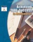 Achieving TABE Success in Mathematics (Level A) Mathematics Use these College and Career Readiness (CCR) Practice Workbooks: Number Concepts, Basic Algebra, Intermediate Algebra, Ratios, Proportions