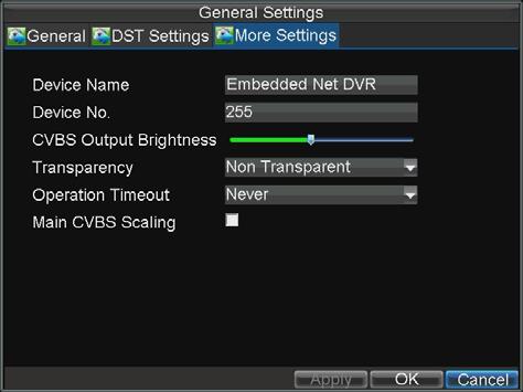 Figure 2. More Settings Menu 3. Configure settings, including: Device Name: Name to use for DVR. Device No.: Device number to use for DVR. CVBS Output Brightness: Video output brightness.