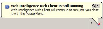 2. Web Intelligence Rich Client will close but keep running in the background as you will be given the following message: 3.