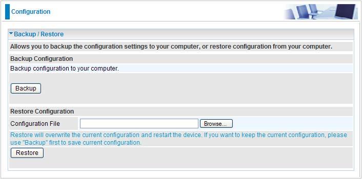 Backup / Restore These functions allow you to save a backup of the current configuration of your router to a defined location on your PC, or to restore a previously saved configuration.
