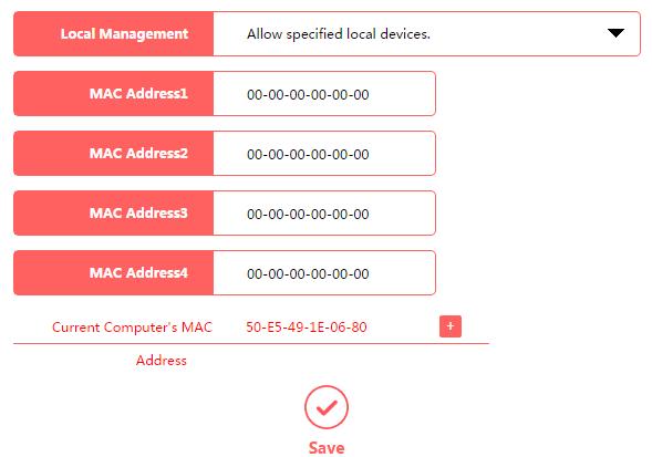 2. Enter each MAC address in a separate field. You can click to add your PC s MAC address to the list above. 3. Click Save.