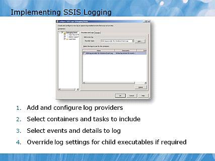 Module 06 - Debugging and Troubleshooting SSIS Packages Page 23 Implementing SSIS Logging 12:55 AM Instructor Notes (PPT Text) Ensure students understand the hierarchical nature of a package and the