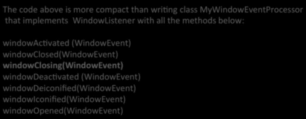 For example, ask if the user wants to save data The code above is more compact than wrihng class MyWindowEventProcessor that implements WindowListener with all the