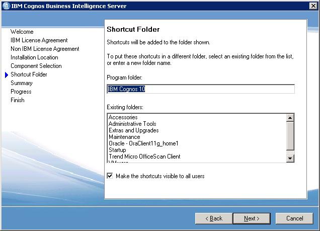 Installing Cognos BI Server After making the changes on the Component Selection screen, click Next. 10. On the Shortcut Folder screen, accept the defaults, and click Next. 11.