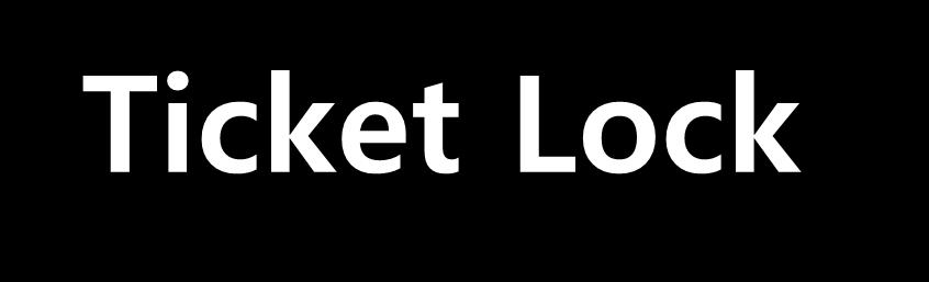 Ticket Lock Two counters next_ticket (number of requestors) now_serving 