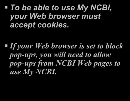To be able to use My NCBI, your Web browser must accept