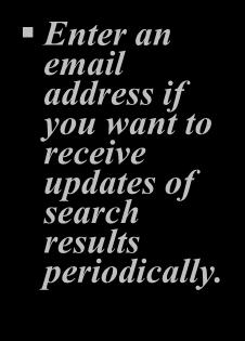 Enter an email address if you want to receive updates of search results periodically.