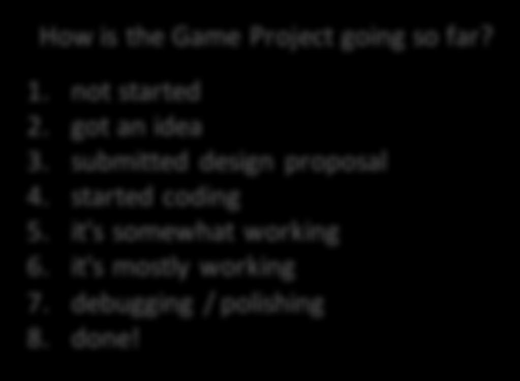 How is the Game Project going so far? 1. not started 2. got an idea 3.