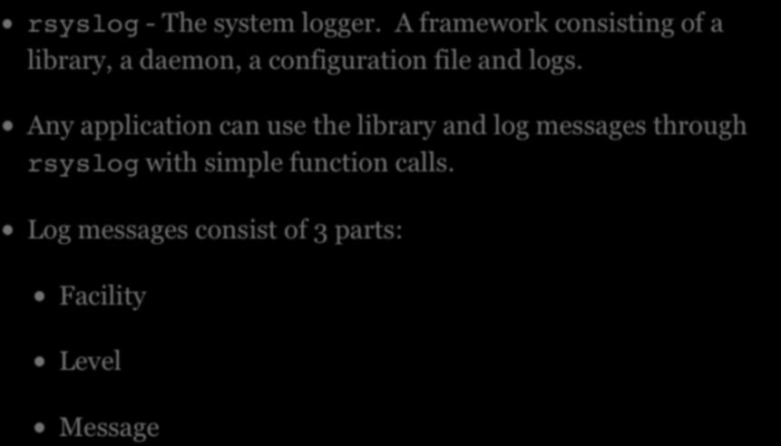 SYSLOG rsyslog - The system logger. A framework consisting of a library, a daemon, a configuration file and logs.