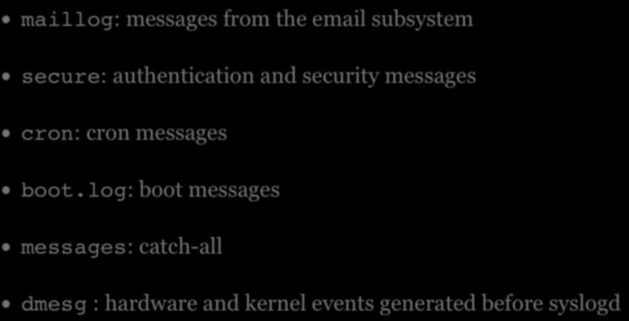 /VAR/LOG maillog: messages from the email subsystem secure: authentication and security messages cron: cron