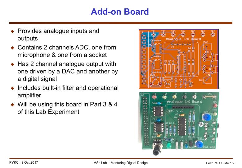 I also provide a purpose-built ADC/DAC board to support the lab experiment. This add-on board in only needed in week 3 onwards during the laboratory sessions. So for now, you can ignore it.