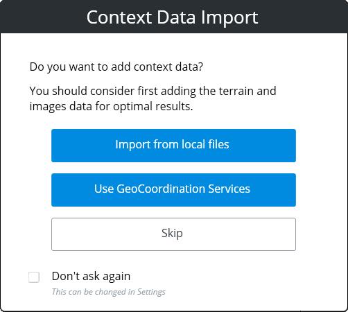 b. Click Create. The Context Data Import dialog appears. c. Click Skip. This dialog is used to import terrain, raster imagery, and other data into the project.